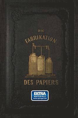 bokomslag Die Fabrikation des Papiers, in Sonderheit des auf der Maschine gefertigten, nebst grndlicher Auseinandersetzung der in ihr vorkommenden chemischen Processe und Anweisung zur Prfung der