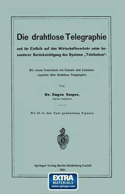 Die drahtlose Telegraphie und ihr Einfluss auf den Wirtschaftsverkehr unter besonderer Bercksichtigung des Systems Telefunken 1
