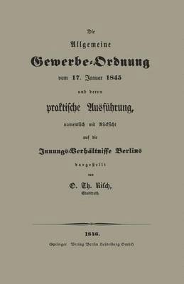 bokomslag Die Allgemeine Gewerbe-Ordnung vom 17. Januar 1845 und deren praktische Ausfhrung, namentlich mit Rcksicht auf die Innungs-Verhltnisse Berlins