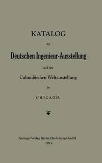 bokomslag Katalog der Deutschen Ingenieur-Ausstellung auf der Columbischen Weltausstellung in Chicago