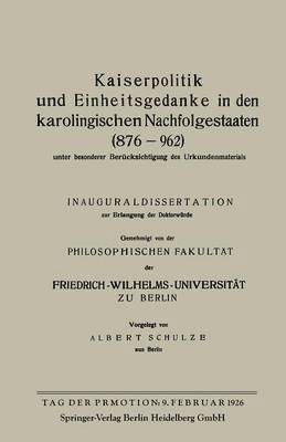 Kaiserpolitik und Einheitsgedanke in den karolingischen Nachfolgestaaten (876962) unter besonderer Bercksichtigung des Urkundenmaterials 1