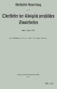 bokomslag Geschafts-Anweisung fur die Oberfoerster der Koeniglich preussischen Staatsforsten vom 4. Juni 1870 unter Berucksichtigung der bis zum 1. August 1912 ergangenen AEnderungen