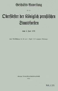 bokomslag Geschfts-Anweisung fr die Oberfrster der Kniglich preuischen Staatsforsten vom 4. Juni 1870 unter Bercksichtigung der bis zum 1. August 1912 ergangenen nderungen