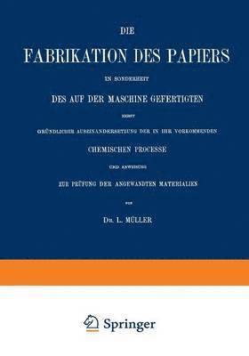 Die Fabrikation des Papiers in Sonderheit des auf der Maschine Gefertigten nebst Grndlicher Auseinandersetzung der in IHR Vorkommenden Chemischen Processe und Anweisung zur Prfung der Angewandten 1