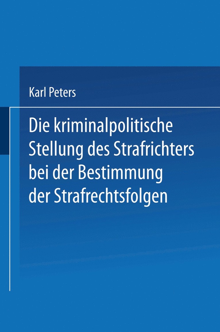 Die Kriminalpolitische Stellung des Strafrichters bei der Bestimmung der Strafrechtsfolgen 1