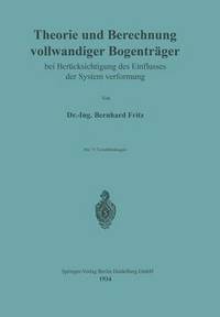 bokomslag Theorie und Berechnung vollwandiger Bogentrger bei Bercksichtigung des Einflusses der Systemverformung