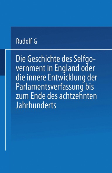 bokomslag Die Geschichte des Selfgovernment in England oder die innere Entwicklung der Parlamentsverfassung bis zum Ende des achtzehnten Jahrhunderts