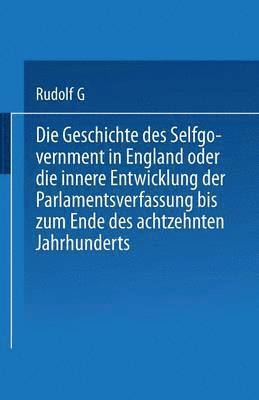 Die Geschichte des Selfgovernment in England oder die innere Entwicklung der Parlamentsverfassung bis zum Ende des achtzehnten Jahrhunderts 1