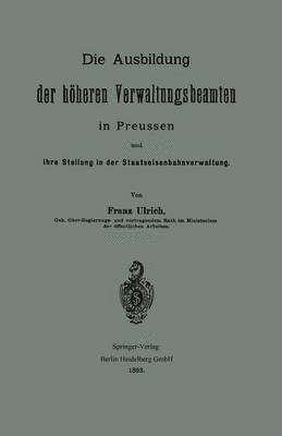 Die Ausbildung der hheren Verwaltungsbeamten in Preussen und ihre Stellung in der Staatseisenbahnverwaltung 1