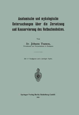 Johann Tuzson - Anatomische und mykologische Untersuchungen über die Zersetzung und Konservierung des Rotbuchenholzes, Häftad