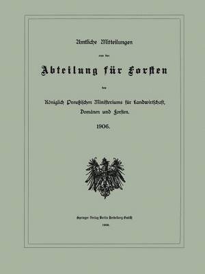 Amtliche Mitteilungen aus der Abteilung fr Forsten des Kniglich Preuischen Ministeriums fr Landwirtschaft, Domnen und Forsten 1