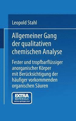 Allgemeiner Gang der qualitativen chemischen Analyse fester und tropfbarflssiger anorganischer Krper mit Bercksichtigung der hufiger vorkommenden organischen Suren 1