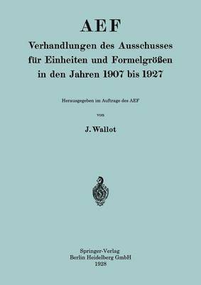 AEF Verhandlungen des Ausschusses fr Einheiten und Formelgren in den Jahren 1907 bis 1927 1