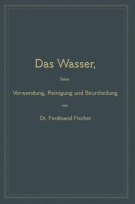 Ferdinand Fischer - Das Wasser, seine Verwendung, Reinigung und Beurtheilung, Häftad