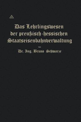 Das Lehrlingswesen der preuisch-hessischen Staatseisenbahnverwaltung unter Bercksichtigung der Lehrlingsverhltnisse in Handwerks- und Fabrikbetrieben 1