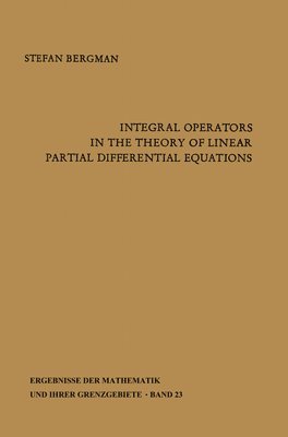 Stefan Bergman - Integral Operators in the Theory of Linear Partial Differential Equations, Häftad