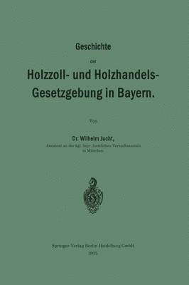 Geschichte der Holzzoll- und Holzhandels- Gesetzgebung in Bayern 1