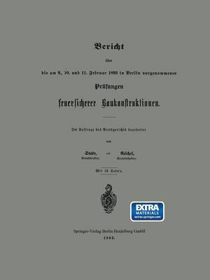 bokomslag Bericht über die am 9., 10. und 11. Februar 1893 in Berlin vorgenommenen Prüfungen feuersicherer Baukonstruktionen