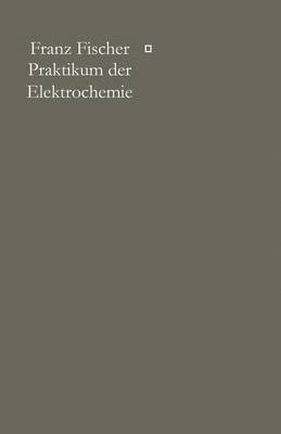 Franz Fischer - Praktikum der Elektrochemie, Häftad