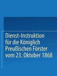 bokomslag Dienst-Instruktion fr die Kniglich preuischen Frster vom 23. Oktober 1868