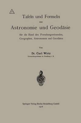 Tafeln und Formeln aus Astronomie und Geodsie fr die Hand des Forschungsreisenden, Geographen, Astronomen und Geodten 1