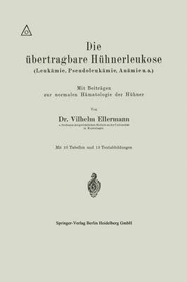 Vilhelm Ellermann - Die übertragbare Hühnerleukose (Leukämie, Pseudoleukämie, Anämie u.a.), Häftad