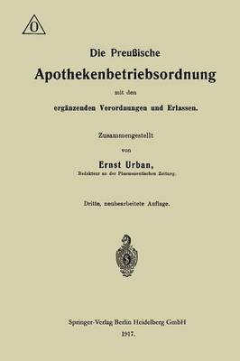 Die Preuische Apothekenbetriebsordnung mit den ergnzenden Verordnungen und Erlassen 1