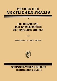 bokomslag Die Behandlung der Knochenbrche mit Einfachen Mitteln