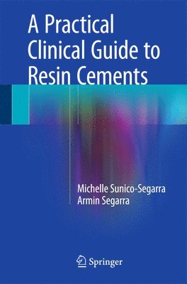 Michelle Sunico-Segarra, Armin Segarra - Practical Clinical Guide to Resin Cements, Inbunden