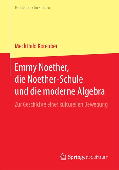 Mechthild Koreuber - Emmy Noether, die Noether-Schule und die moderne Algebra, Häftad