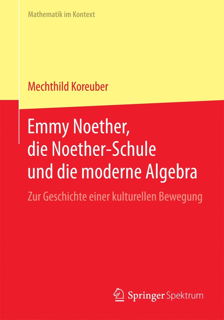 Emmy Noether, die Noether-Schule und die moderne Algebra 1