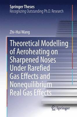 bokomslag Theoretical Modelling of Aeroheating on Sharpened Noses Under Rarefied Gas Effects and Nonequilibrium Real Gas Effects