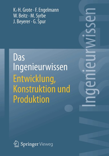 Karl-Heinrich Grote, Frank Engelmann, Wolfgang Beitz, Max Syrbe, Jürgen Beyerer, Günter Spur - Das Ingenieurwissen: Entwicklung, Konstruktion und Produktion, Häftad