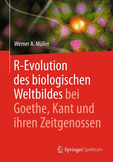 Werner A. Müller - R-Evolution - des biologischen Weltbildes bei Goethe, Kant und ihren Zeitgenossen, Häftad