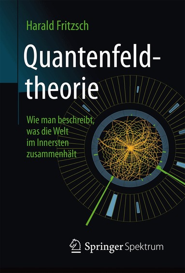 Harald Fritzsch - Quantenfeldtheorie ─ Wie man beschreibt, was die Welt im Innersten zusammenhält, Inbunden