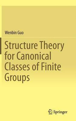 Wenbin Guo - Structure Theory for Canonical Classes of Finite Groups, Inbunden