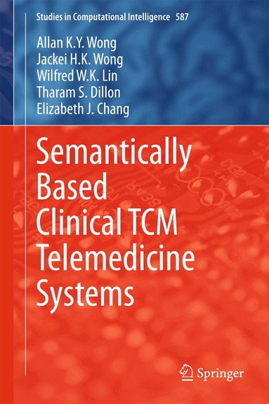 Allan K. Y. Wong, Jackei H.K. Wong, Wilfred W. K. Lin, Tharam S. Dillon, Elizabeth J. Chang - Semantically Based Clinical TCM Telemedicine Systems, Inbunden