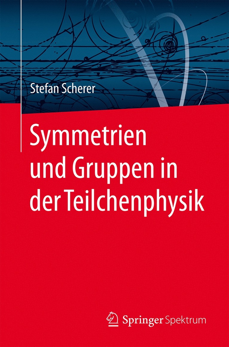 Symmetrien und Gruppen in der Teilchenphysik 1