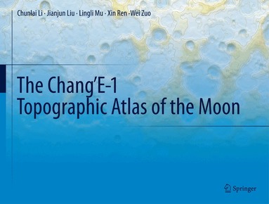 Chunlai Li, Jianjun Liu, Lingli Mu, Xin Ren, Wei Zuo - Chang’E-1 Topographic Atlas of the Moon, Inbunden
