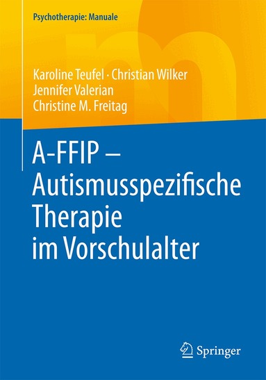 Karoline Teufel, Christian Wilker, Jennifer Valerian, Christine M. Freitag - A-FFIP - Autismusspezifische Therapie im Vorschulalter, Häftad