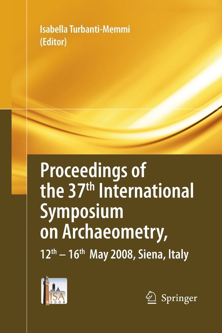 Proceedings of the 37th International Symposium on Archaeometry, 13th - 16th May 2008, Siena, Italy 1