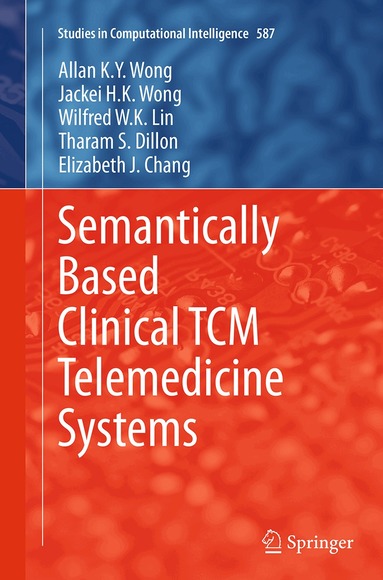 Allan K. Y. Wong, Jackei H.K. Wong, Wilfred W. K. Lin, Tharam S. Dillon, Elizabeth J. Chang - Semantically Based Clinical TCM Telemedicine Systems, Häftad