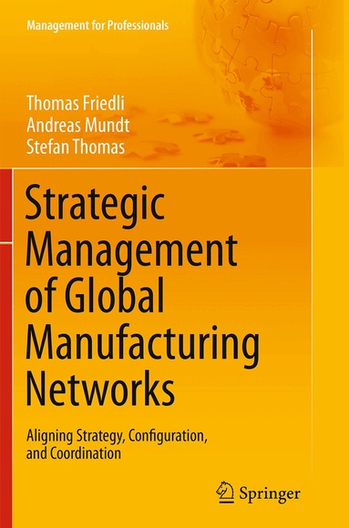 Thomas Friedli, Andreas Mundt, Stefan Thomas - Strategic Management of Global Manufacturing Networks, Häftad