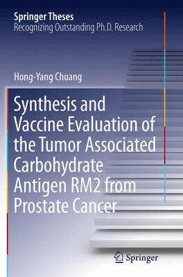 Hong-Yang Chuang - Synthesis and Vaccine Evaluation of the Tumor Associated Carbohydrate Antigen RM2 from Prostate Cancer, Häftad