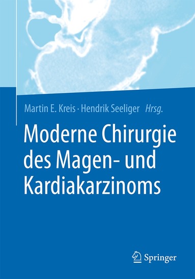 Martin E. Kreis, Hendrik Seeliger - Moderne Chirurgie des Magen- und Kardiakarzinoms, Inbunden
