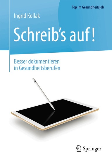 Ingrid Kollak - Schreib‘s auf! - Besser dokumentieren in Gesundheitsberufen, Häftad