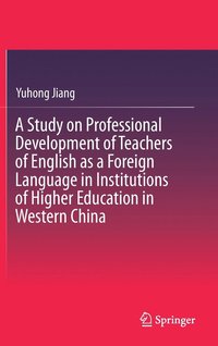 bokomslag A Study on Professional Development of Teachers of English as a Foreign Language in Institutions of Higher Education in Western China