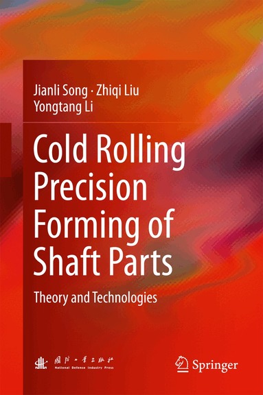 Jianli Song, Zhiqi Liu, Yongtang Li - Cold Rolling Precision Forming of Shaft Parts, Inbunden
