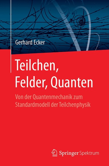 Gerhard Ecker - Teilchen, Felder, Quanten, Häftad