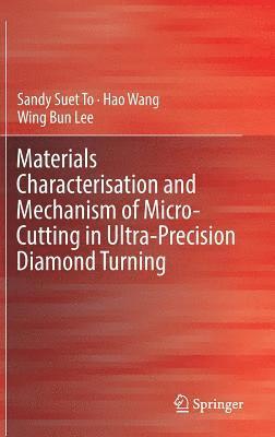 Sandy Suet To, Hao Wang, Wing Bing Lee - Materials Characterisation and Mechanism of Micro-Cutting in Ultra-Precision Diamond Turning, Inbunden